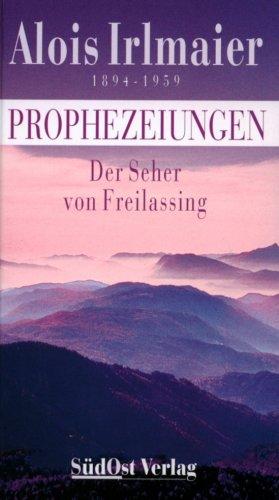 Alois Irlmaier 1894 - 1959. Prophezeiungen: Der Seher von Freilassing