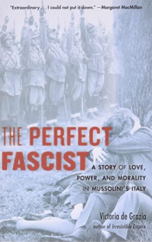 The Perfect Fascist: A Story of Love, Power, and Morality in Mussolini’s Italy