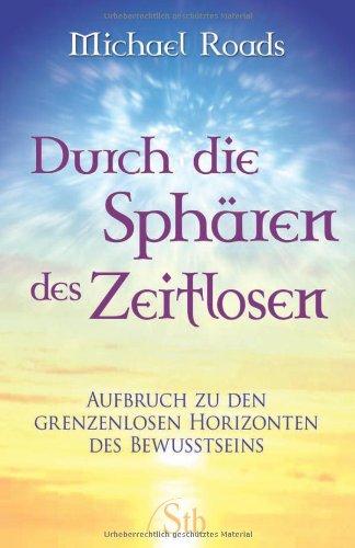 Durch die Sphären des Zeitlosen - Aufbruch zu den grenzenlosen Horizonten des Bewußtseins