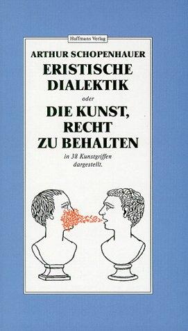 Eristische Dialektik oder Die Kunst, Recht zu behalten. In 38 Kunstgriffen dargestellt