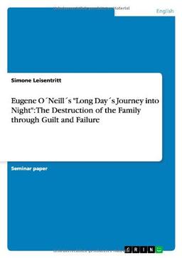 Eugene O´Neill´s Long Day´s Journey into Night: The Destruction of the Family through Guilt and Failure