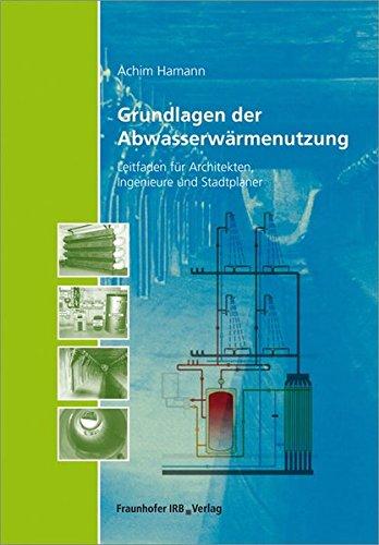 Grundlagen der Abwasserwärmenutzung: Leitfaden für Architekten, Ingenieure und Stadtplaner.