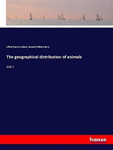 The geographical distribution of animals: Vol. I