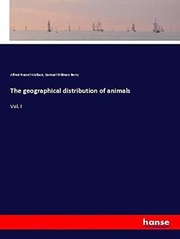 The geographical distribution of animals: Vol. I