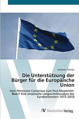 Die Unterstützung der Bürger für die Europäische Union: Vom Permissive Consensus zum Post-Maastricht-Blues? Eine empirische Längsschnittanalyse des Eurobarometers 1973–2010