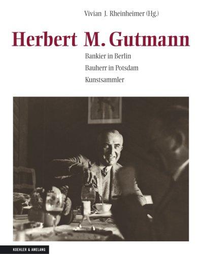 Herbert M. Gutmann: Bankier in Berlin. Bauherr in Potsdam. Kunstsammler