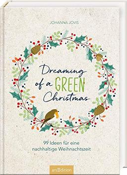 Dreaming of a green Christmas: 99 Ideen für eine nachhaltige Weihnachtszeit