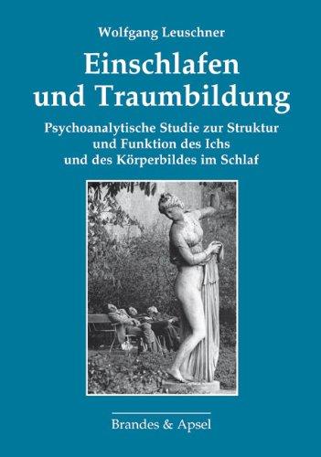 Einschlafen und Traumbildung: Psychoanalytische Studie zur Struktur und Funktion des Ichs und des Körperbildes im Schlaf