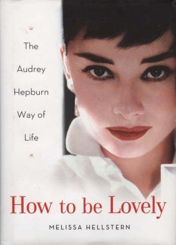 How to be Lovely: The Audrey Hepburn Way of Life