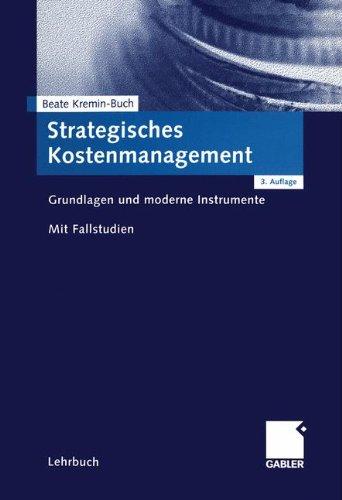 Strategisches Kostenmanagement: Grundlagen und moderne Instrumente. Mit Fallstudien