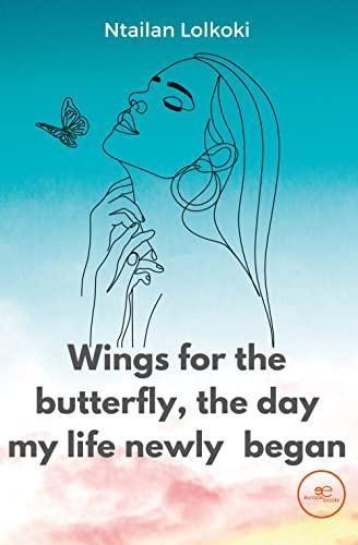 WINGS FOR THE BUTTERFLY, THE DAY MY LIFE NEWLY BEGAN (Build Universes)