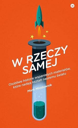 W rzeczy samej: Osobliwe historie wspaniałych materiałów, które nadają kształt naszemu światu