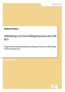 Abbildung von Geschäftsprozessen mit SAP R/3: Dargestellt am Beispiel Auftragserstellung und Nachweis aller Belege im Rechnungswesen