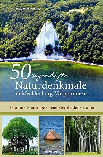 50 sagenhafte Naturdenkmale in Mecklenburg-Vorpommern: Bäume - Findlinge - Feuersteinfelder - Dünen