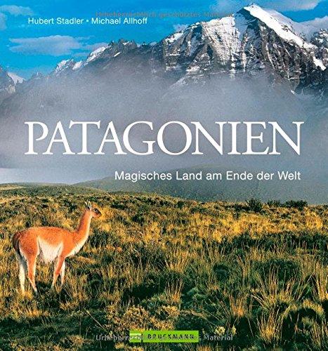 Patagonien Bildband: Magisches Land am Ende der Welt. Faszinierende Bilder für Ihre Patagonien Reise in ein gefährdetes Paradies