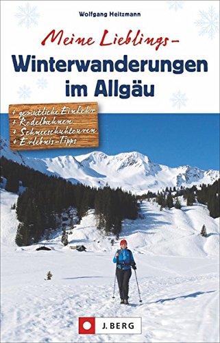 Allgäu: Meine Lieblings-Winterwanderungen im Allgäu. Wandern, Rodeln und Schneeschuh-Gehen zwischen Bodensee und Forggensee. Mit den schönsten Touren rund um Oberstdorf, Sonthofen und Füssen.