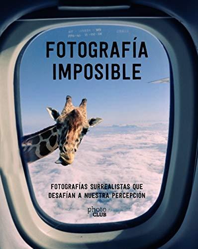 Fotografía imposible : fotografías surrealistas que desafían a nuestra percepción (Photoclub)