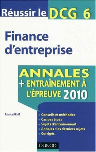 Finance d'entreprise : réussir le DCG 6 : annales, entraînement à l'épreuve 2010