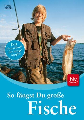 So fängst Du große Fische: Das Praxisbuch für junge Angler