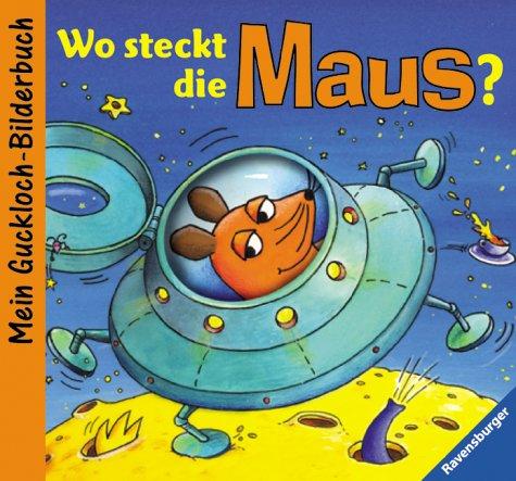 Die Maus: Wo steckt die Maus?: Mein Guckloch-Bilderbuch