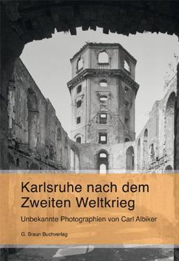 Karlsruhe nach dem Zweiten Weltkrieg: Unbekannte Photographien von Carl Albiker