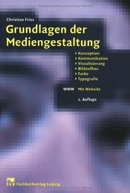 Grundlagen der Mediengestaltung: Konzeption, Kommunikation, Visualisierung, Bildaufbau, Farbe, Typografie