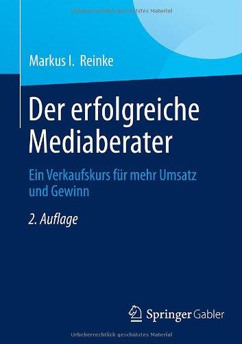 Der erfolgreiche Mediaberater: Ein Verkaufskurs für mehr Umsatz und Gewinn