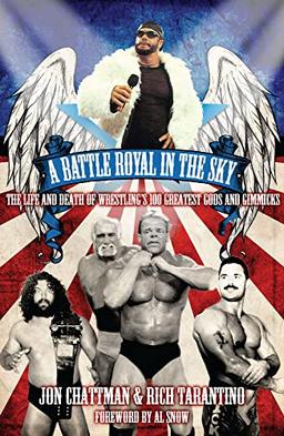 A Battle Royal in the Sky: The Life and Death of Wrestling's 100 Greatest Gods and Gimmicks