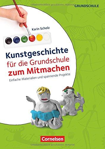 Kunstgeschichte für die Grundschule zum Mitmachen: Einfache Materialien und spannende Projekte. Kopiervorlagen