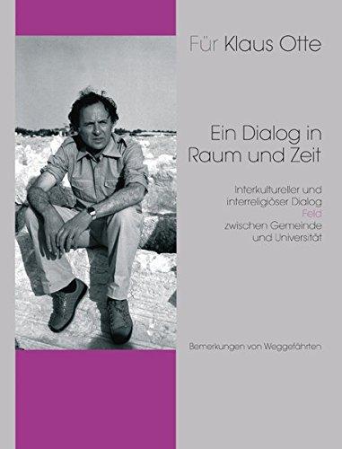 Für Klaus Otte: Ein Dialog in Raum und Zeit: Interkultureller und interreligiöser Dialog - Feld - zwischen Gemeinde und Universität.