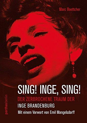 Sing! Inge, Sing!: Der zerbrochene Traum der Inge Brandenburg