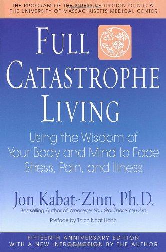 Full Catastrophe Living: Using the Wisdom of Your Body and Mind to Face Stress, Pain, and Illness: How to Cope with Stress, Pain and Illness Using Mindfulness Meditation