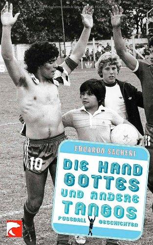 Die Hand Gottes und andere Tangos: Fußballgeschichten