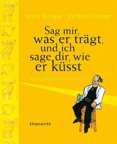 Sag mir, was er trägt, und ich sage dir, wie er küßt. Ein Männerbestimmungsbuch