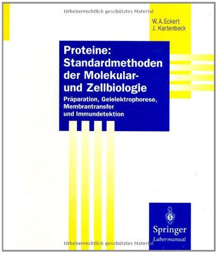 Proteine: Standardmethoden der Molekular- und Zellbiologie: Präparation, Gelelektrophorese, Membrantransfer und Immundetektion (Springer Labormanuale)