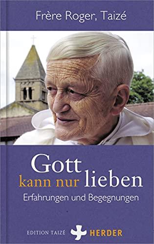 Gott kann nur lieben: Erfahrungen und Begegnungen