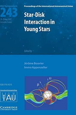 Star-Disk Interaction in Young Stars (IAU S243): Proceedings of the 243th Symposium of the International Astronomical Union Held in Grenoble, France ... Astronomical Union Symposia and Colloquia)