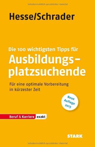 Bewerbung Beruf & Karriere / Die 100 wichtigsten Tipps für Ausbildungsplatzsuchende: Für eine optimale Vorbereitung in kürzester Zeit