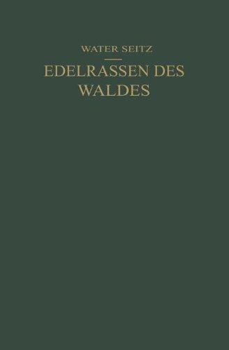 Edelrassen des Waldes: Ein Wegweiser zur Zuchtwahl für Forstmänner und Jäger Ein Führer zur Walderkenntnis für Naturfreunde