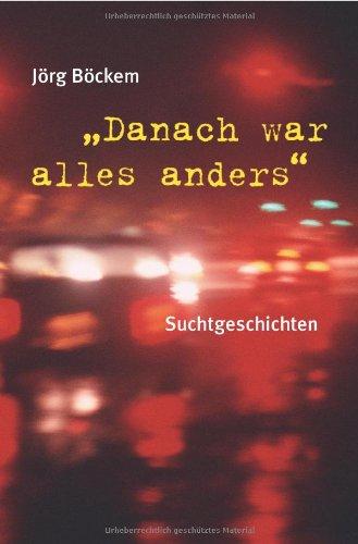 Danach war alles anders: Suchtgeschichten