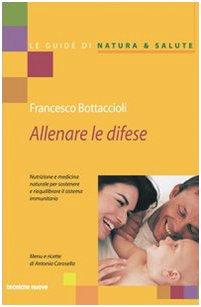 Allenare le difese. Nutrizione e medicina naturale per sostenere e riequilibrare il sistema immunitario