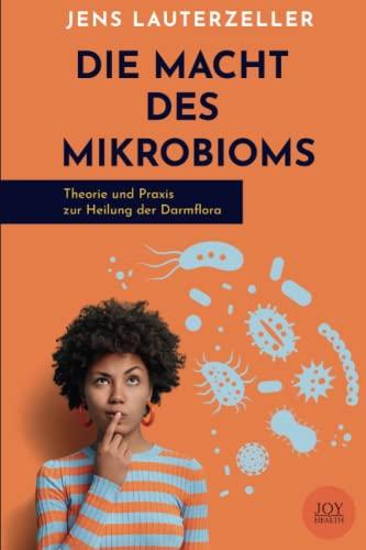 Die Macht des Mikrobioms - Theorie und Praxis zur Heilung der Darmflora