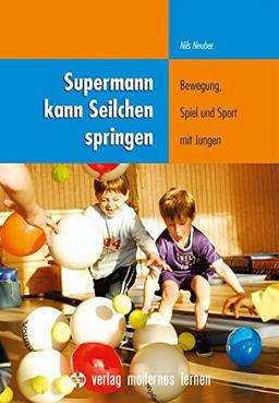 Supermann kann Seilchen springen: Bewegung, Spiel und Sport mit Jungen