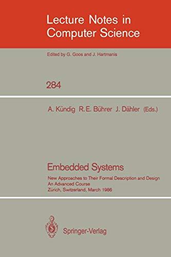 Embedded Systems: New Approaches to Their Formal Description and Design. An Advanced Course, Zurich, Switzerland, March 5-7, 1986 (Lecture Notes in Computer Science, 284, Band 284)