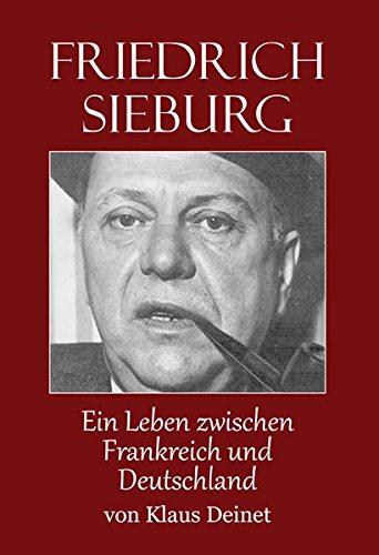 Friedrich Sieburg (1893 - 1964): Ein Leben zwischen Frankreich und Deutschland