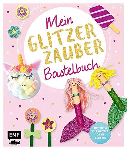 Mein Glitzer-Zauber-Bastelbuch: Mit 16 süßen Projekten – von glitzernden Einhornkugeln bis Feenzauberstab – Für Kinder ab 4 Jahren – Mit Tipps für Glitzer ohne Plastik!