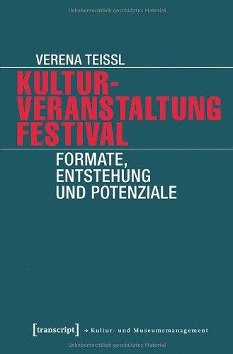 Kulturveranstaltung Festival: Formate, Entstehung und Potenziale (Schriften zum Kultur- und Museumsmanagement)