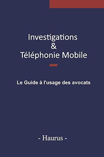 Investigations & Téléphonie mobile : Le guide à l'usage des avocats