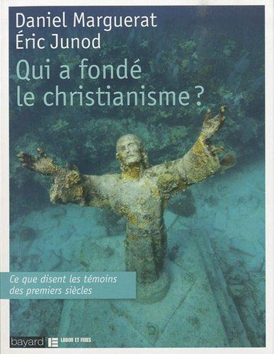 Qui a fondé le christianisme ? : ce que disent les témoins des premiers siècles