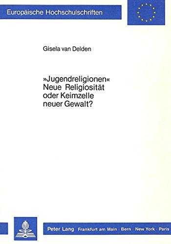 «Jugendreligionen» - Neue Religiosität oder Keimzelle neuer Gewalt? (Europäische Hochschulschriften / European University Studies / Publications Universitaires Européennes)